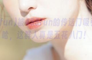 被455fun的传送门吸引，哈哈，这群人真是五花八门！